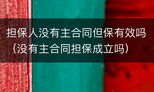 担保人没有主合同但保有效吗（没有主合同担保成立吗）