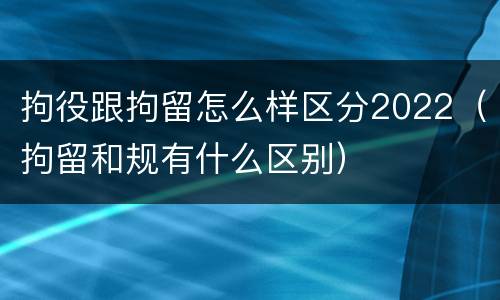 拘役跟拘留怎么样区分2022（拘留和规有什么区别）