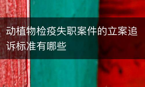 动植物检疫失职案件的立案追诉标准有哪些