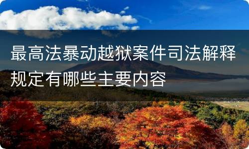 最高法暴动越狱案件司法解释规定有哪些主要内容
