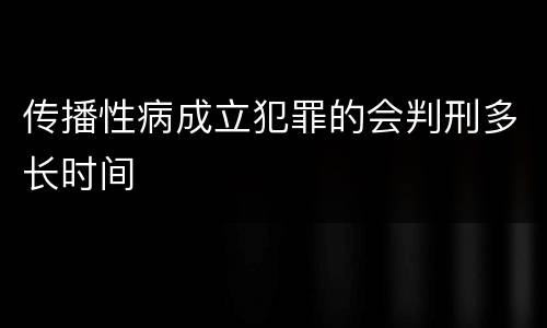 传播性病成立犯罪的会判刑多长时间