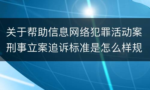 关于帮助信息网络犯罪活动案刑事立案追诉标准是怎么样规定
