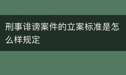 刑事诽谤案件的立案标准是怎么样规定