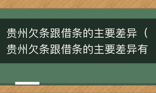 贵州欠条跟借条的主要差异（贵州欠条跟借条的主要差异有哪些）