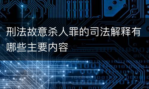 刑法故意杀人罪的司法解释有哪些主要内容