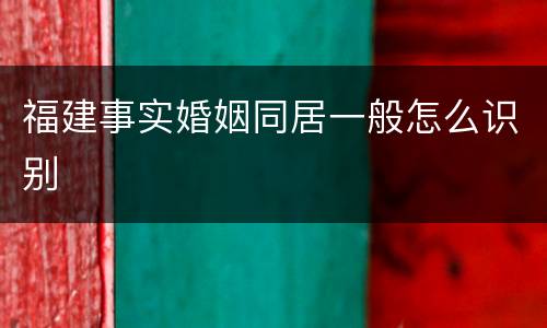 福建事实婚姻同居一般怎么识别