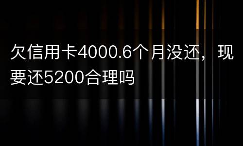 欠信用卡4000.6个月没还，现要还5200合理吗