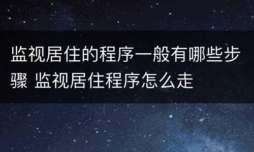 监视居住的程序一般有哪些步骤 监视居住程序怎么走