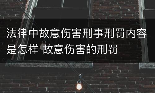 法律中故意伤害刑事刑罚内容是怎样 故意伤害的刑罚