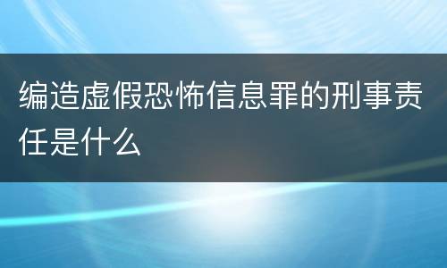 编造虚假恐怖信息罪的刑事责任是什么