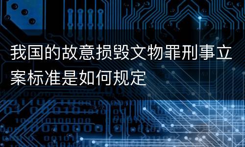 我国的故意损毁文物罪刑事立案标准是如何规定