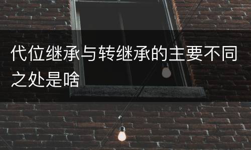 代位继承与转继承的主要不同之处是啥