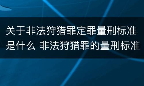 关于非法狩猎罪定罪量刑标准是什么 非法狩猎罪的量刑标准