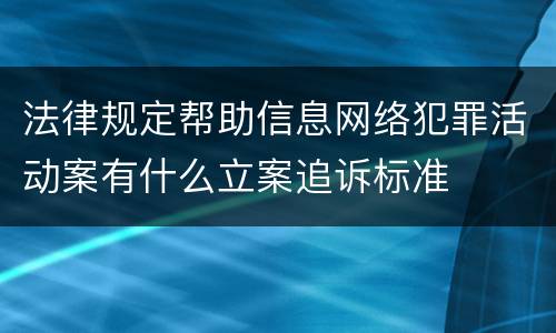 法律规定帮助信息网络犯罪活动案有什么立案追诉标准