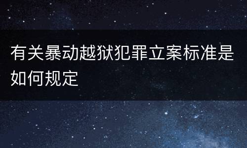 有关暴动越狱犯罪立案标准是如何规定