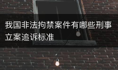 我国非法拘禁案件有哪些刑事立案追诉标准