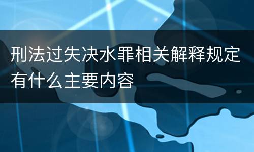 刑法过失决水罪相关解释规定有什么主要内容
