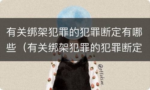 有关绑架犯罪的犯罪断定有哪些（有关绑架犯罪的犯罪断定有哪些内容）