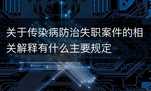 关于传染病防治失职案件的相关解释有什么主要规定