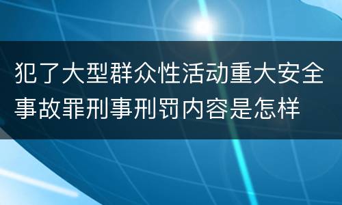 犯了大型群众性活动重大安全事故罪刑事刑罚内容是怎样
