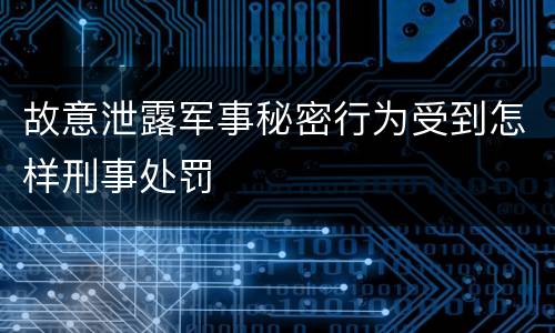 故意泄露军事秘密行为受到怎样刑事处罚
