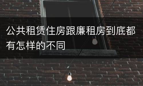 公共租赁住房跟廉租房到底都有怎样的不同