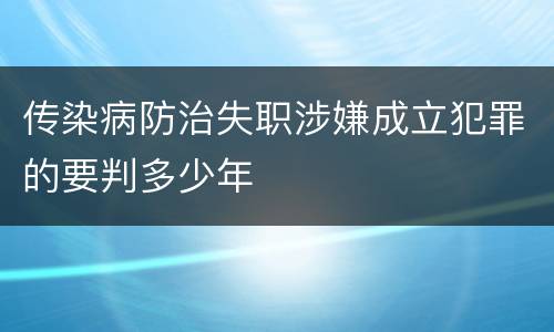 传染病防治失职涉嫌成立犯罪的要判多少年
