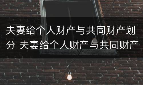 夫妻给个人财产与共同财产划分 夫妻给个人财产与共同财产划分一样吗