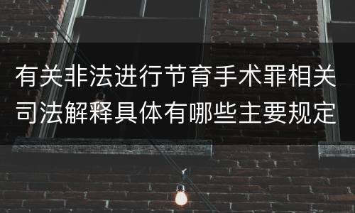 有关非法进行节育手术罪相关司法解释具体有哪些主要规定