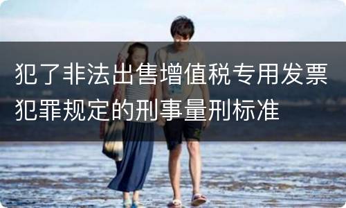 犯了非法出售增值税专用发票犯罪规定的刑事量刑标准