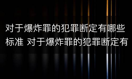 对于爆炸罪的犯罪断定有哪些标准 对于爆炸罪的犯罪断定有哪些标准规定