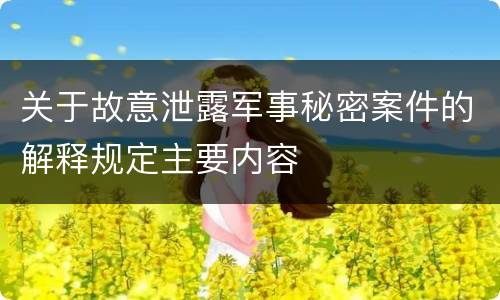 关于故意泄露军事秘密案件的解释规定主要内容