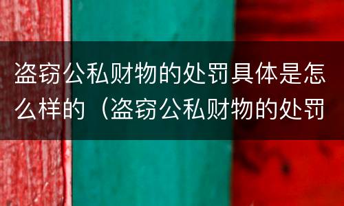 盗窃公私财物的处罚具体是怎么样的（盗窃公私财物的处罚具体是怎么样的情况）