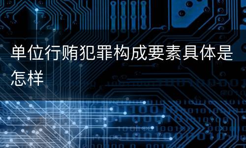 单位行贿犯罪构成要素具体是怎样