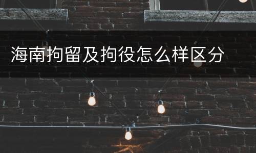 海南拘留及拘役怎么样区分