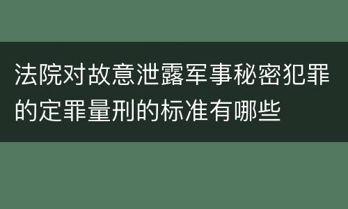 法院对故意泄露军事秘密犯罪的定罪量刑的标准有哪些