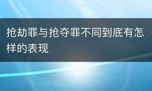 抢劫罪与抢夺罪不同到底有怎样的表现
