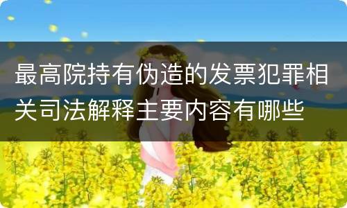 最高院持有伪造的发票犯罪相关司法解释主要内容有哪些