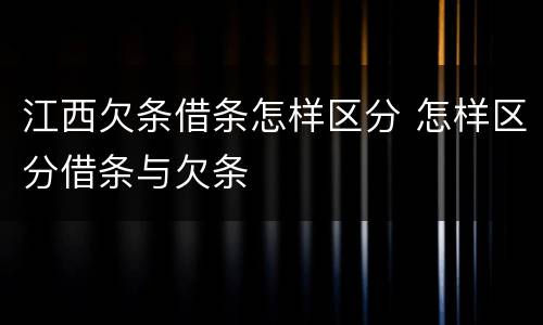 江西欠条借条怎样区分 怎样区分借条与欠条