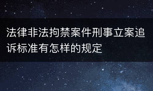 法律非法拘禁案件刑事立案追诉标准有怎样的规定