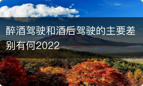 醉酒驾驶和酒后驾驶的主要差别有何2022