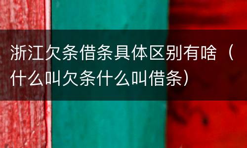浙江欠条借条具体区别有啥（什么叫欠条什么叫借条）