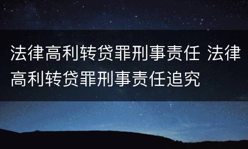 法律高利转贷罪刑事责任 法律高利转贷罪刑事责任追究