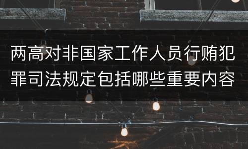 两高对非国家工作人员行贿犯罪司法规定包括哪些重要内容