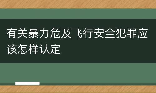 有关暴力危及飞行安全犯罪应该怎样认定