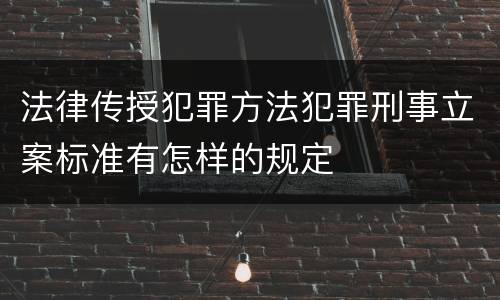 法律传授犯罪方法犯罪刑事立案标准有怎样的规定