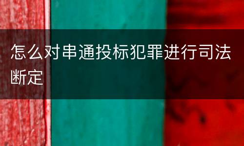 怎么对串通投标犯罪进行司法断定