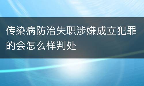 传染病防治失职涉嫌成立犯罪的会怎么样判处