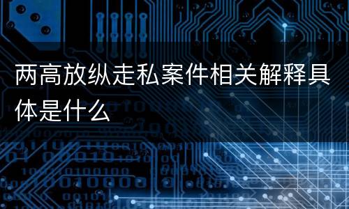 两高放纵走私案件相关解释具体是什么