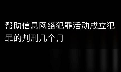 帮助信息网络犯罪活动成立犯罪的判刑几个月